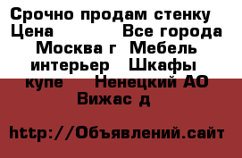 Срочно продам стенку › Цена ­ 7 000 - Все города, Москва г. Мебель, интерьер » Шкафы, купе   . Ненецкий АО,Вижас д.